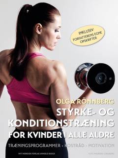 Styrke- og konditionstræning for kvinder i alle aldre : træningsprogrammer, kostråd, motivation