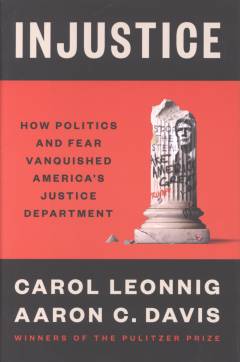 Injustice : how politics and fear vanquished America's Justice Department