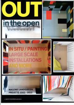 Out in the open : in situ-painting, large scale installations and more : Malene Landgreen projects 2003-2013