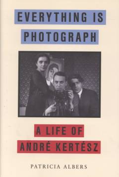 Everything is photograph : a life of André Kertész