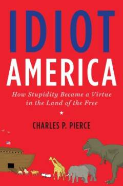 Idiot America : how stupidity became a virtue in the land of the free