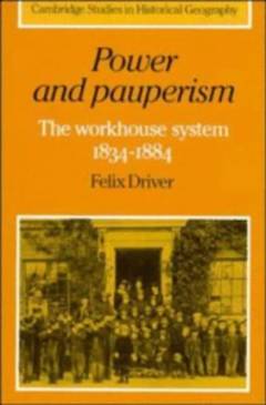 Power and pauperism : the workhouse system, 1834-1884