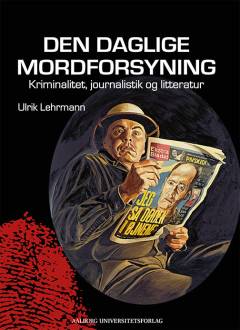 Den daglige mordforsyning : kriminalitet, journalistik og litteratur
