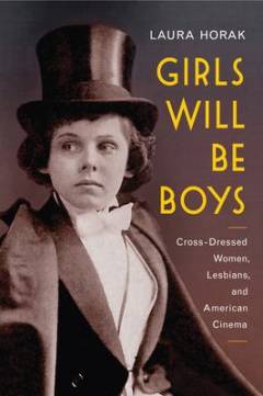 Girls will be boys : cross-dressed women, lesbians, and American cinema, 1908-1934