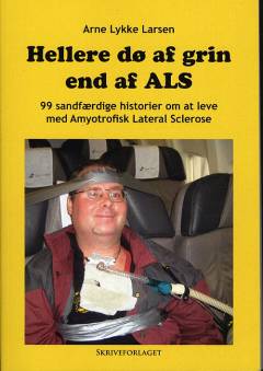 Hellere dø af grin end af ALS : 99 sandfærdige historier om at leve med Amyotrofisk Lateral Sclerose