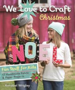 We love to craft Christmas : fun stuff for kids : 17 handmade fabric & paper projects