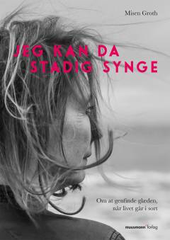 Jeg kan da stadig synge : om at genfinde glæden, når livet går i sort