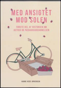 Med ansigtet mod solen : første del af historien om Astrid og pædagoguddannelsen