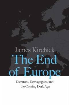 The end of Europe : dictators, demagogues, and the coming dark age