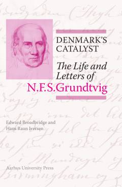 Denmark's catalyst : the life and letters of N.F.S. Grundtvig
