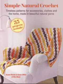 Simple natural crochet : timeless patterns for accessories, clothes and the home, made in beautiful natural yarns