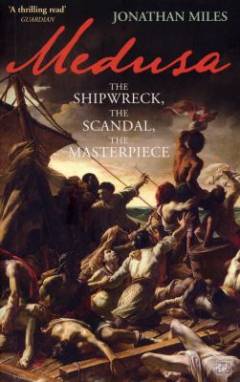 Medusa : the shipwreck, the scandal, the masterpiece