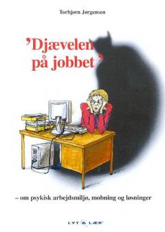 Djævelen på jobbet : om psykisk arbejdsmiljø, mobning og løsninger