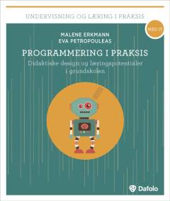 Programmering i praksis : didaktiske design og læringspotentialer i grundskolen
