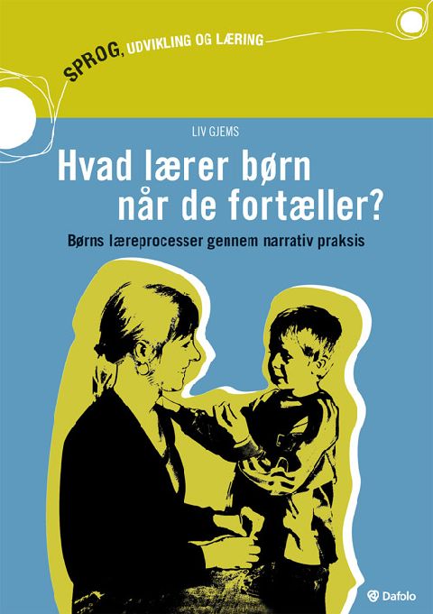 Hvad lærer børn når de fortæller? : børns læreprocesser gennem narrativ praksis