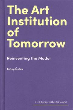 The art institution of tomorrow : reinventing the model