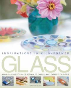 Inspirations in kiln-formes glass : 25 projects for fusing and slumping