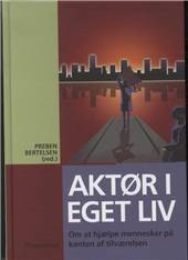 Aktør i eget liv : om at hjælpe mennesker på kanten af tilværelsen