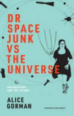 Dr. Space Junk vs. the universe : archaeology and the future