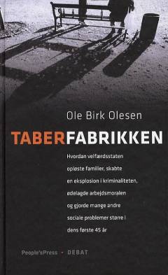 Taberfabrikken : hvordan velfærdsstaten opløste familier, skabte en eksplosion i kriminaliteten, ødelagde arbejdsmoralen og gjorde mange andre sociale problemer større i løbet af dens første 45 år