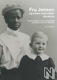 Fru Jensen og andre vestindiske danskere : dansk-vestindiske sømænd, tjenestefolk og arbejdere i Danmark 1880-1920