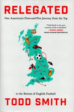 Relegated : one American's pints-and-pies journey from the top to the bottom of English football