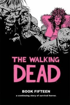 The walking dead : a continuing story of survival horror. Book 15