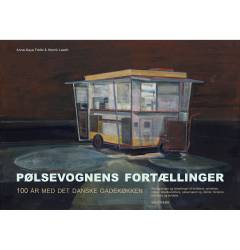 Pølsevognens fortællinger : 100 år med det danske gadekøkken : betragtninger og fortællinger af forfattere, arkitekter, kokke, billedkunstnere, pølsemænd og -damer, forskere, politikere og soldater