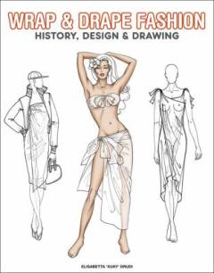 Wrap & drape fashion : history, design & drawing