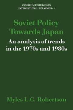 Soviet policy towards Japan : an analysis of trends in the 1970s and 1980s