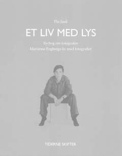 Et liv med lys : en bog om fotografen Marianne Engbergs liv med fotografiet
