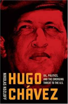 Hugo Chávez : oil, politics, and the challenge to the United States