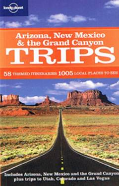 Arizona, New Mexico & the Grand Canyon trips : 58 themed itineraries, 1005 local places to see