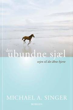 Den ubundne sjæl : vejen til det åbne hjerte