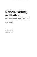 Business, banking, and politics : the case of British steel, 1918-1939