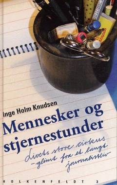 Mennesker og stjernestunder : livets store cirkus - glimt fra et langt journalistliv