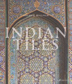 Indian tiles : architectural ceramics from Sultanate and Mughal India and Pakistan