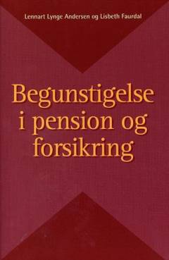 Begunstigelse i pension og forsikring : lov om visse civilretlige forhold m.v. ved pensionsopsparing i pengeinstitutter : Forsikringsaftalelovens §§ 102-118