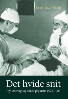 Det hvide snit : psykokirurgi og dansk psykiatri 1922-1983