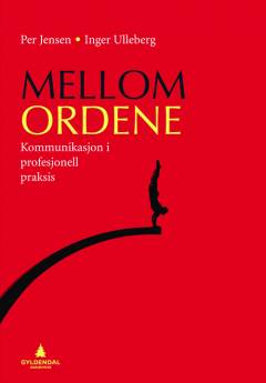 Mellom ordene : kommunikasjon i profesjonell praksis
