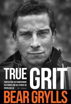 True grit : fantastiske og sandfærdige historier om heltemod og overlevelse