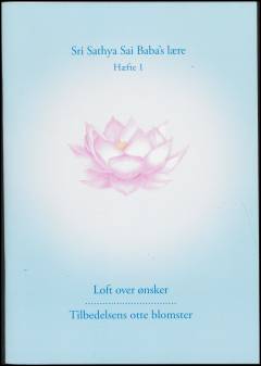 Sri Sathya Sai Baba's lære. Hæfte 1 : Loft over ønsker. Tilbedelsens otte blomster