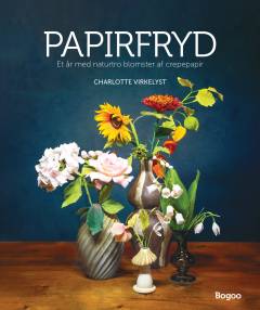 Papirfryd : et år med naturtro blomster af crepepapir