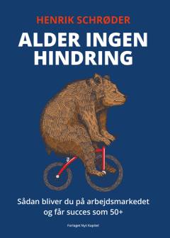 Alder ingen hindring : sådan bliver du på arbejdsmarkedet og får succes som 50+