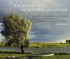 Sagenhaftes Schleswig-Holstein : Sagen, Bilder und Geschichten aus dem Land zwischen den Meeren und aus Hamburgs Elbvororten