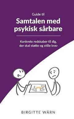 Guide til samtalen med psykisk sårbare : konkrete redskaber til dig, der skal støtte og stille krav