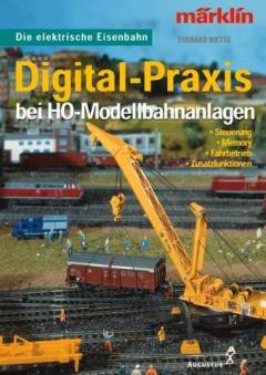 Digital-Praxis bei HO-Modellbahnanlagen : Steuerung, Memory, Zusatzfunktionen