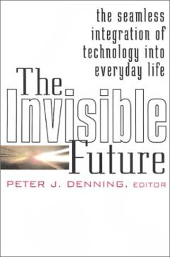 The invisible future : the seamless integration of technology into everyday life