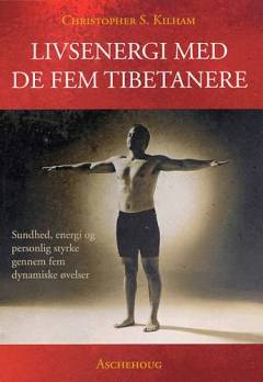 Livsenergi med de fem tibetanere : sundhed, energi og personlig styrke i fem dynamiske øvelser