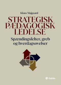 Strategisk pædagogisk ledelse : spændingsfelter, greb og hverdagsøvelser